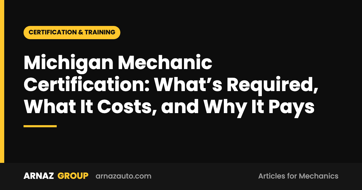 Michigan Mechanic Certification: What’s Required, What It Costs, and Why It Pays